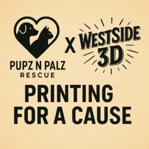 Pupz N Palz Rescue and WestSide 3D collaboration graphic reading Printing for a Cause, featuring both logos on a beige background.